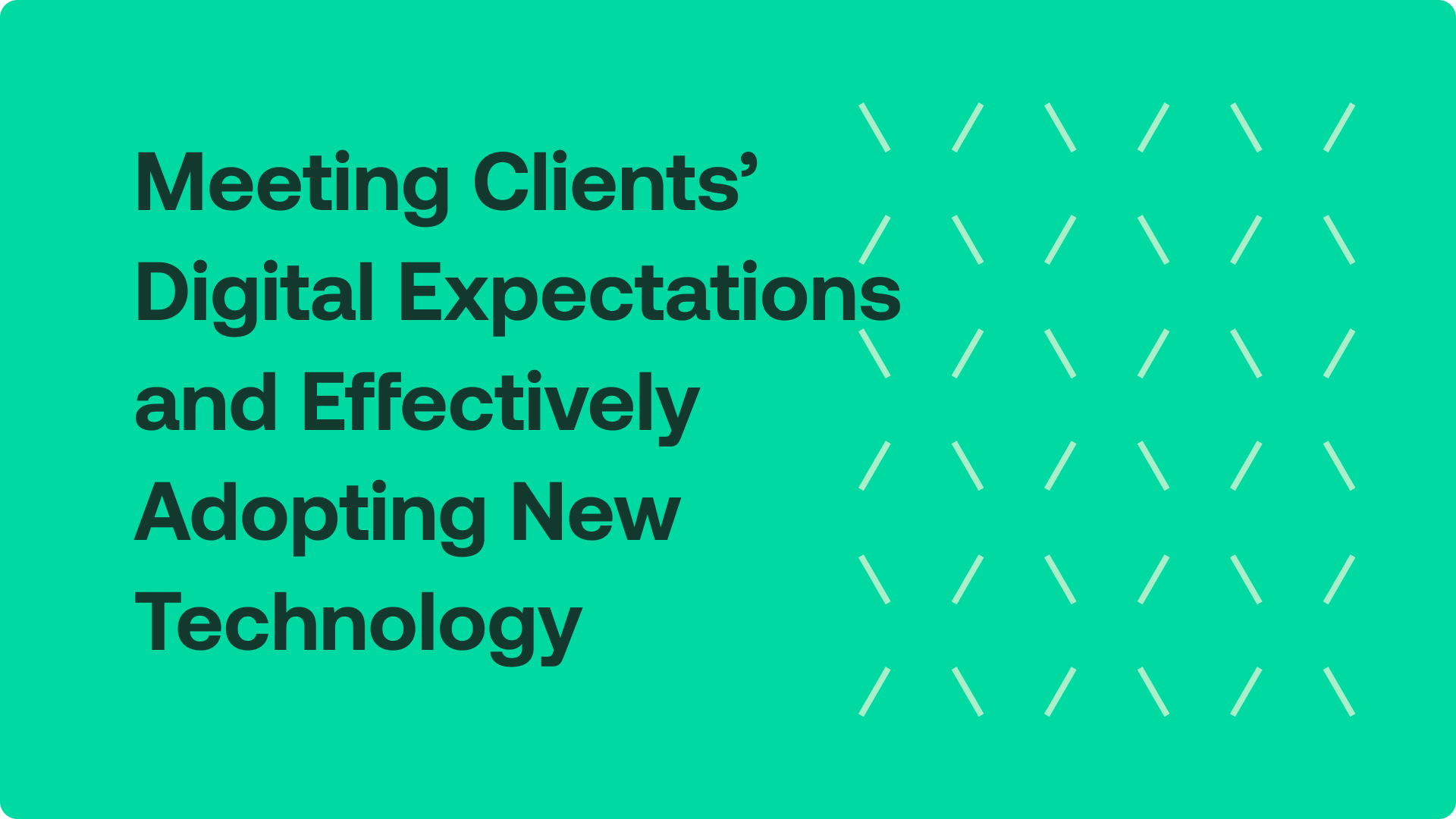 Meeting clients' digital expectations and effectively adopting new technology