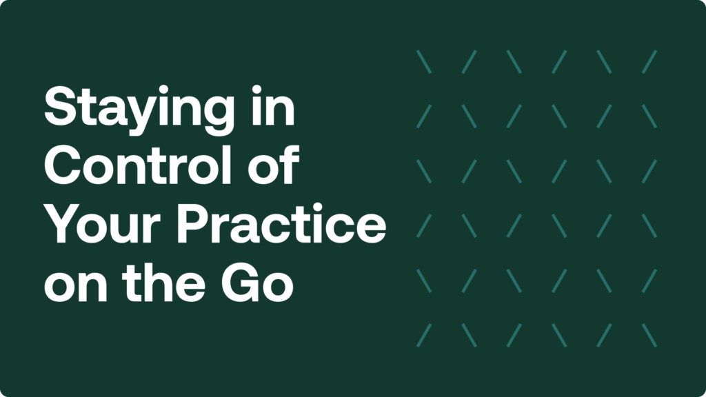 Staying in control of your practice on the go