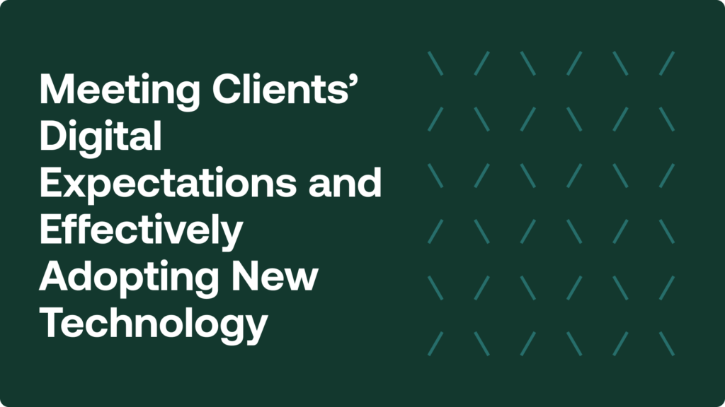 Meeting clients' digital expectations and effectively adopting new technology
