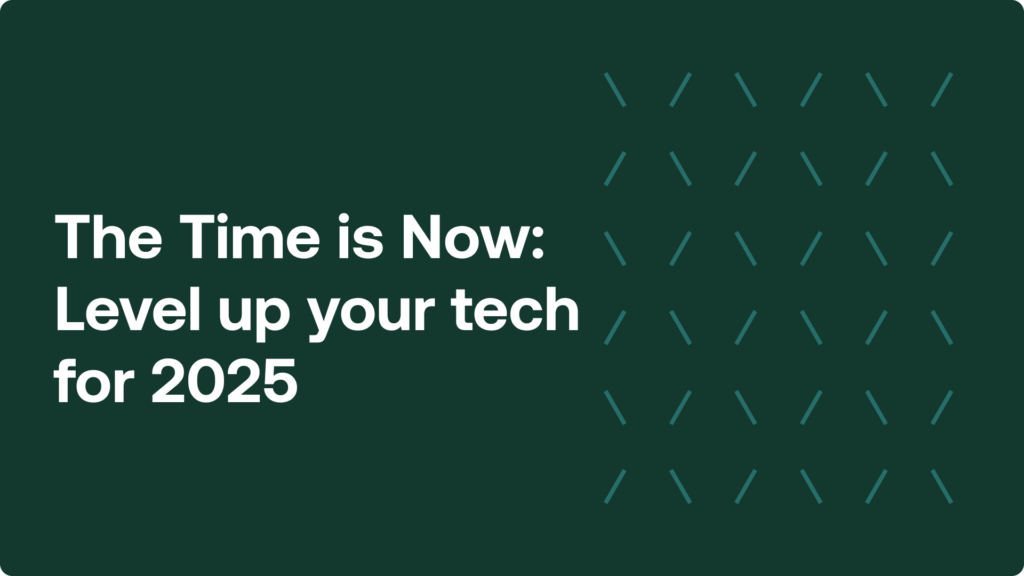 The Time is Now: Level up your tech for 2025