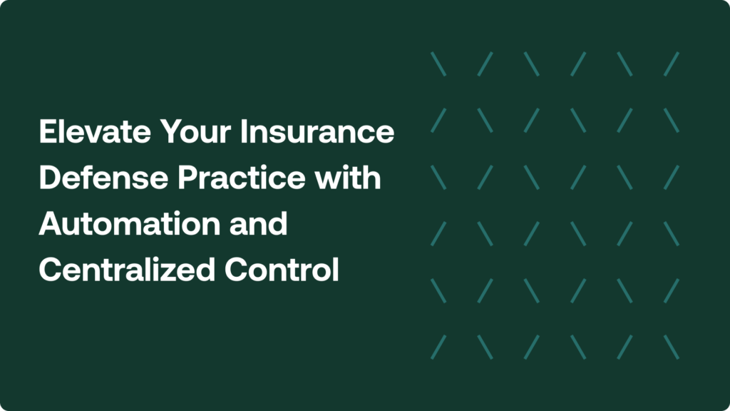 Elevate Your Insurance Defense Practice with Automation and Centralized Control 