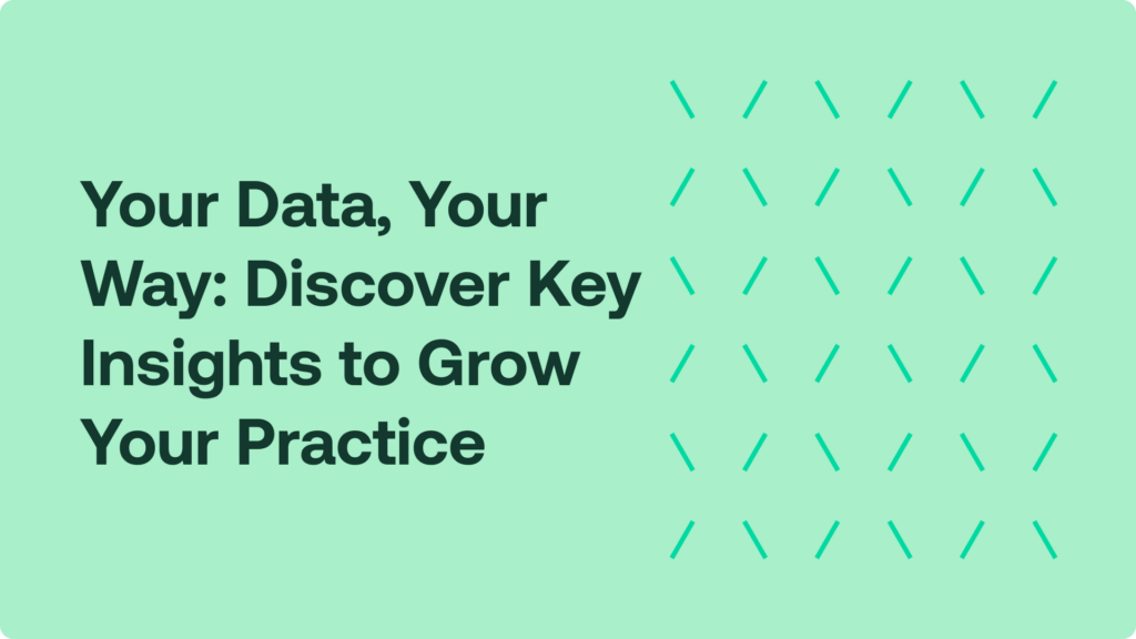 Your Data, Your Way: Discover Key Insights to Grow Your Practice