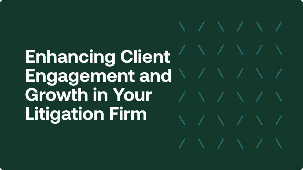 Enhancing Client Engagement and Growth in Your Litigation Firm