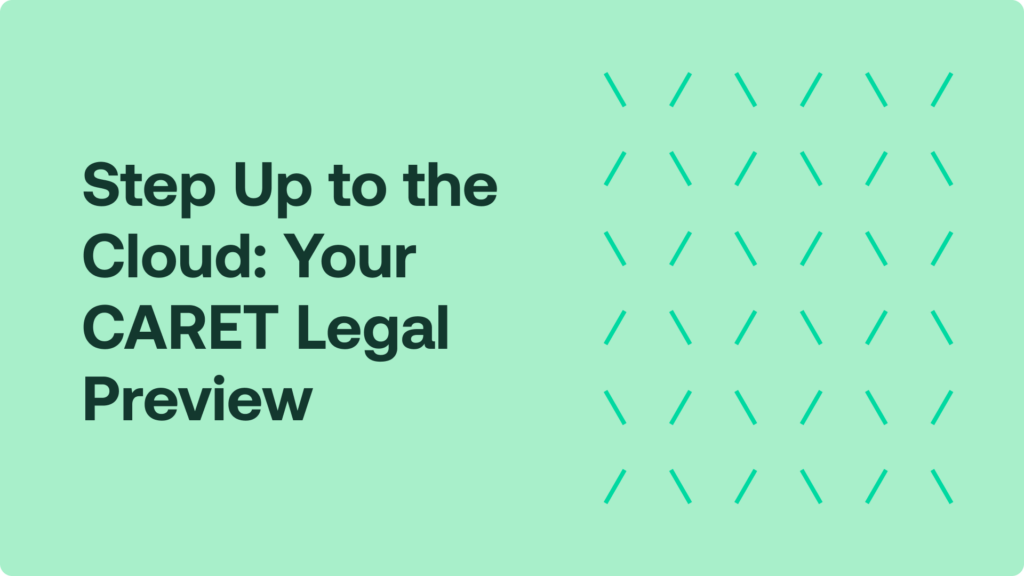 Step Up to the Cloud: Your CARET Legal Preview