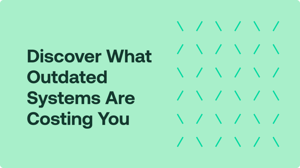 Discover What Outdated Systems Are Costing You