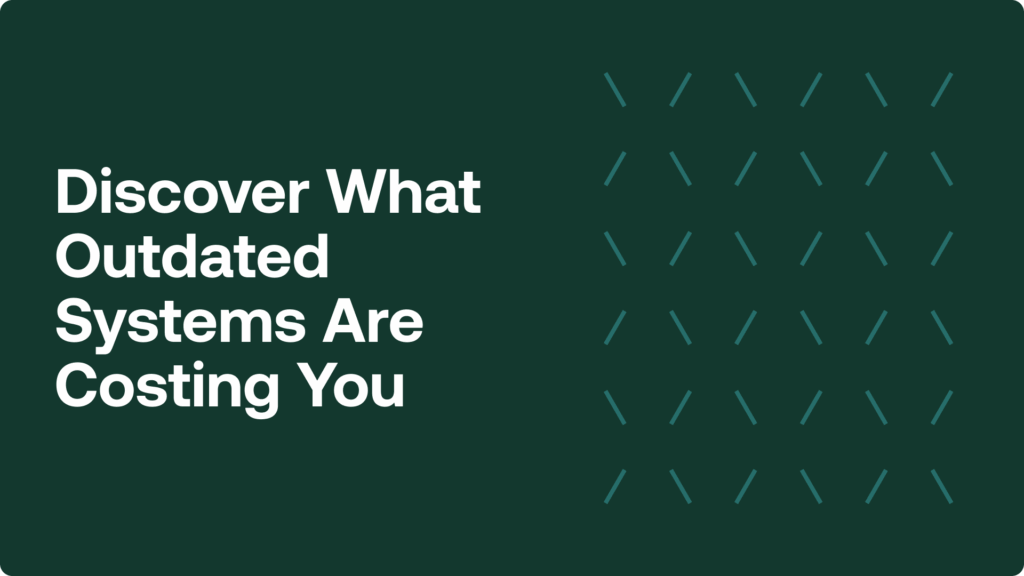 Discover What Outdated Systems Are Costing You